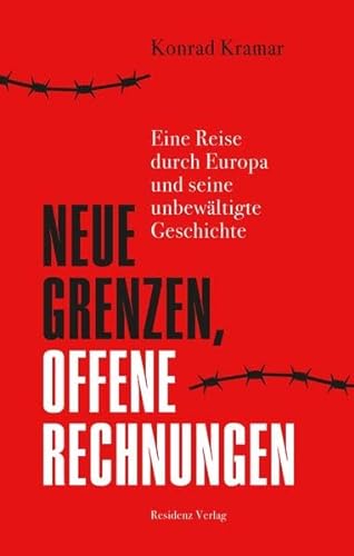 Neue Grenzen, offene Rechnungen: Eine Reise durch Europa und seine unbewältigte Geschichte von Residenz Verlag